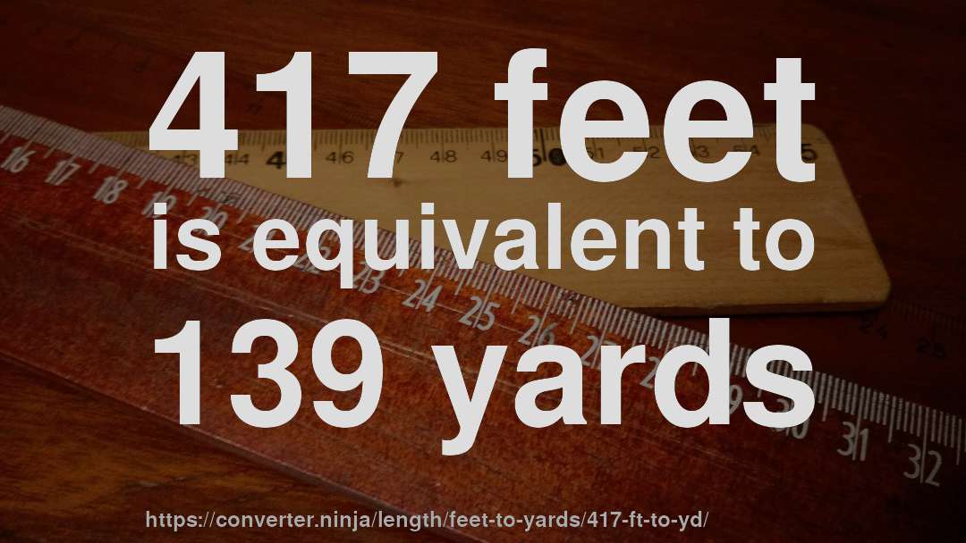417 feet is equivalent to 139 yards