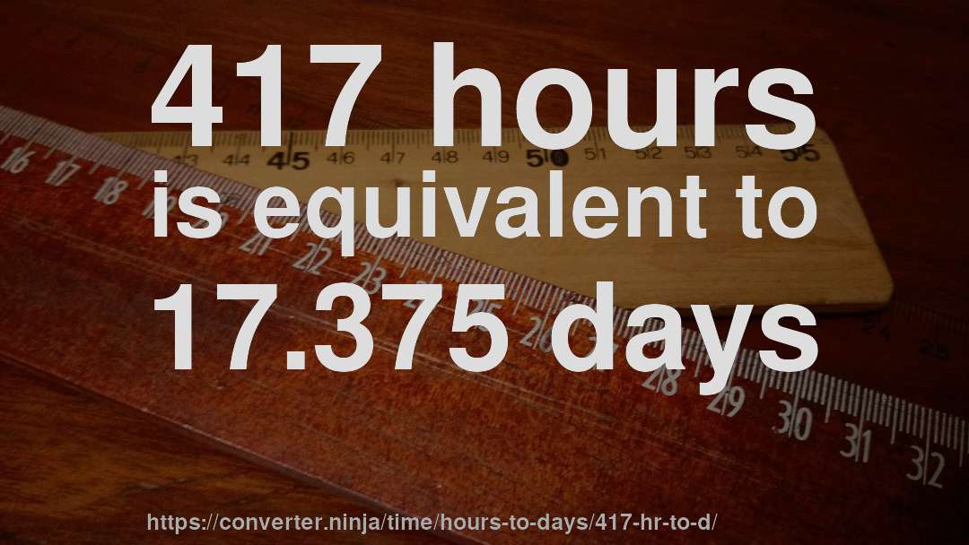 417 hours is equivalent to 17.375 days