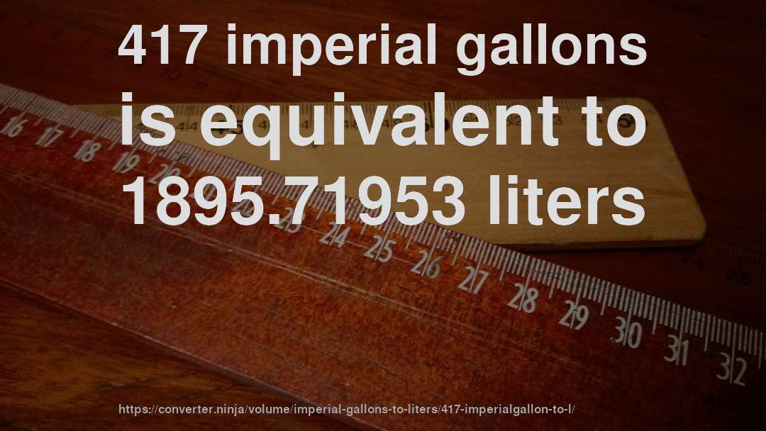 417 imperial gallons is equivalent to 1895.71953 liters