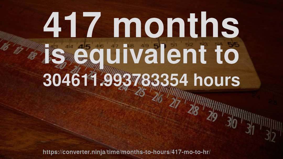 417 months is equivalent to 304611.993783354 hours