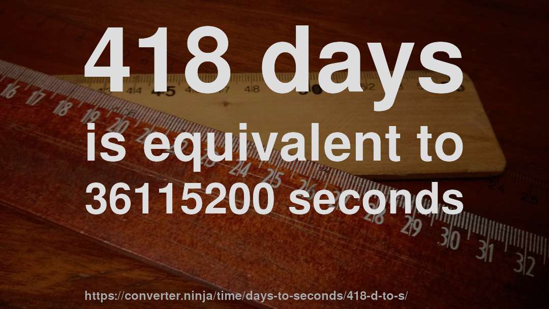 418 days is equivalent to 36115200 seconds