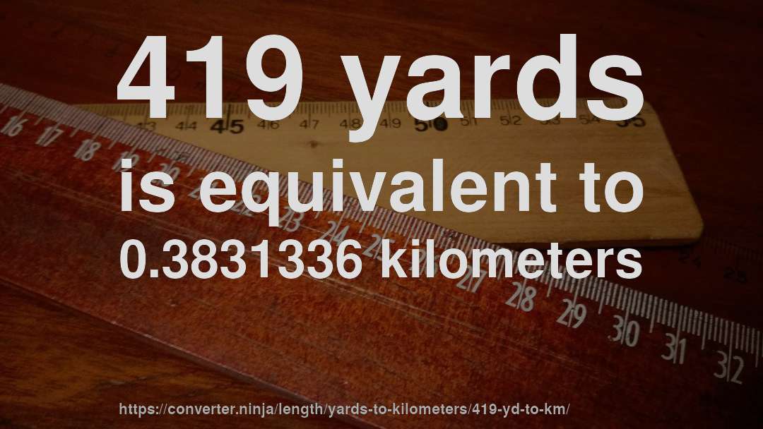 419 yards is equivalent to 0.3831336 kilometers