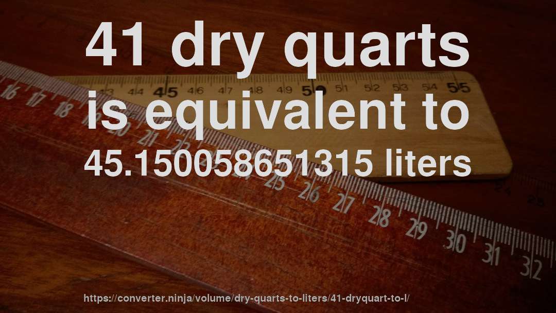 41 dry quarts is equivalent to 45.150058651315 liters