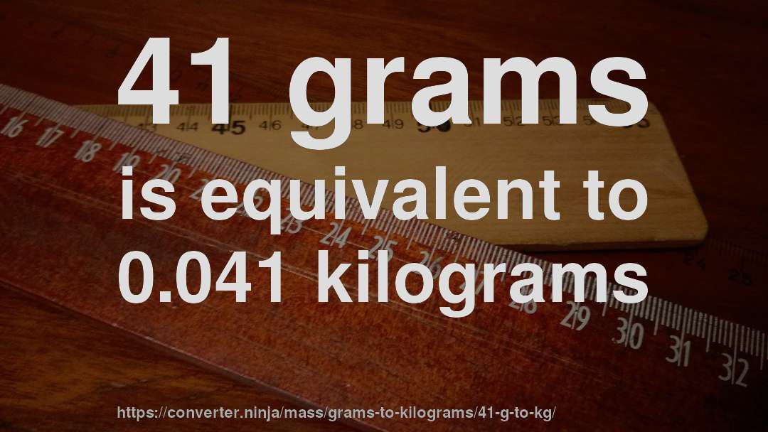 41 grams is equivalent to 0.041 kilograms