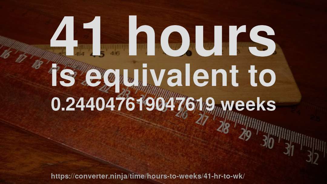 41 hours is equivalent to 0.244047619047619 weeks