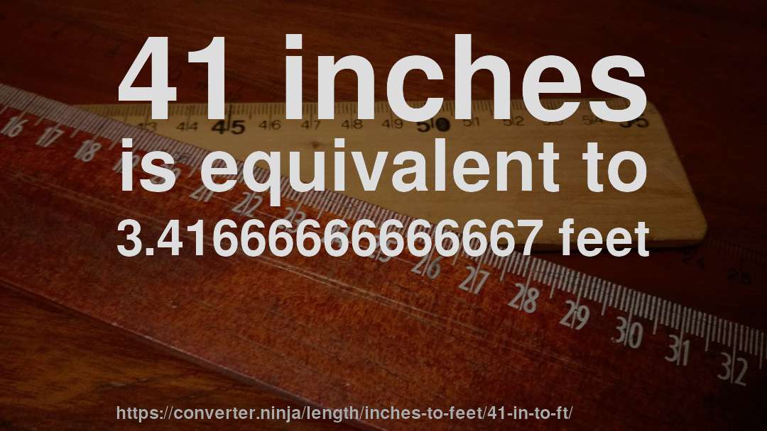 41 inches is equivalent to 3.41666666666667 feet