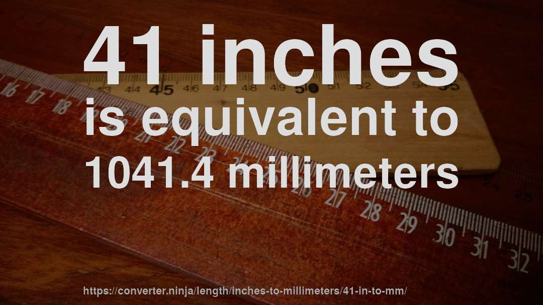 41 inches is equivalent to 1041.4 millimeters