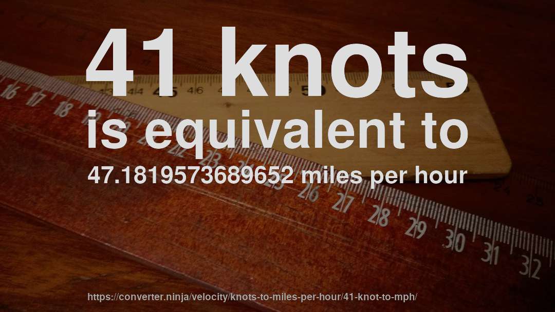 41 knots is equivalent to 47.1819573689652 miles per hour