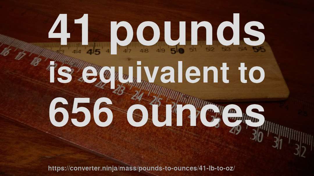 41 pounds is equivalent to 656 ounces