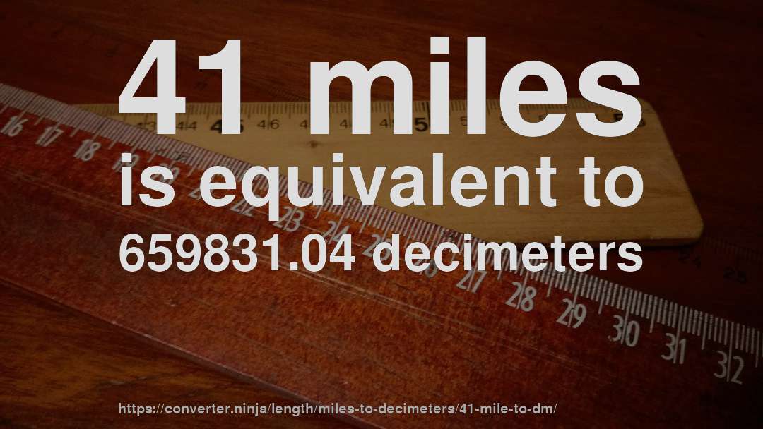 41 miles is equivalent to 659831.04 decimeters