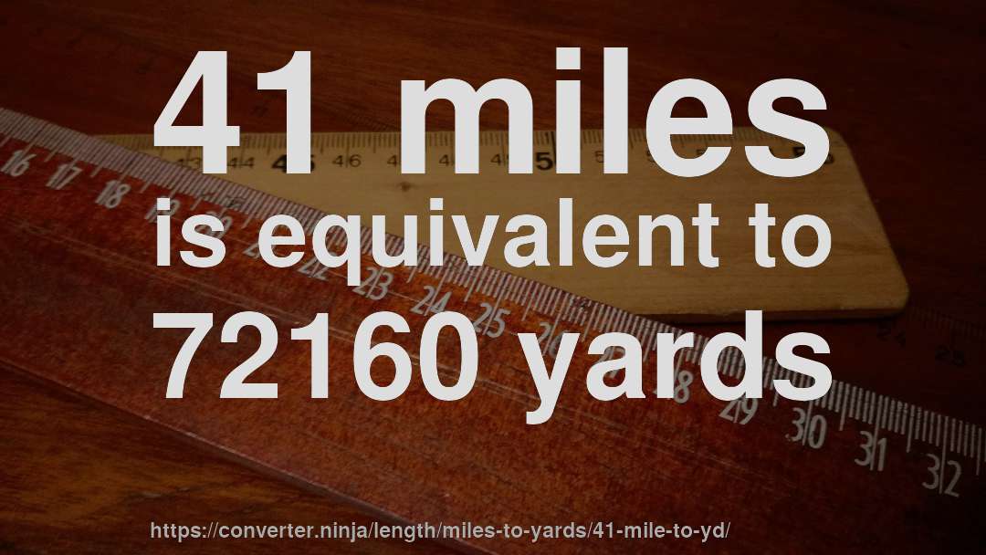 41 miles is equivalent to 72160 yards