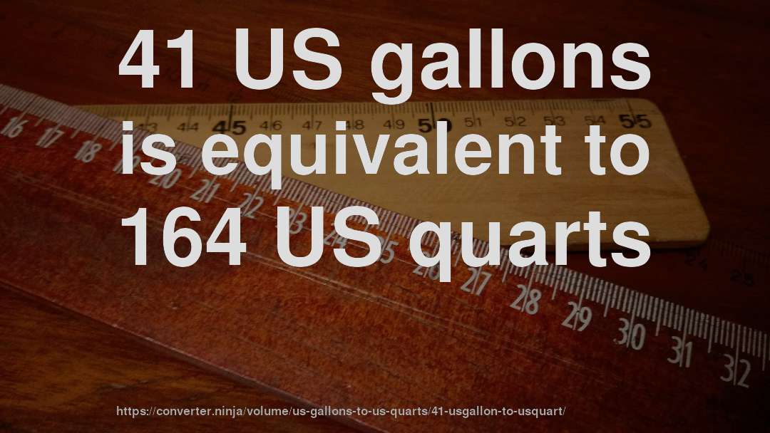 41 US gallons is equivalent to 164 US quarts