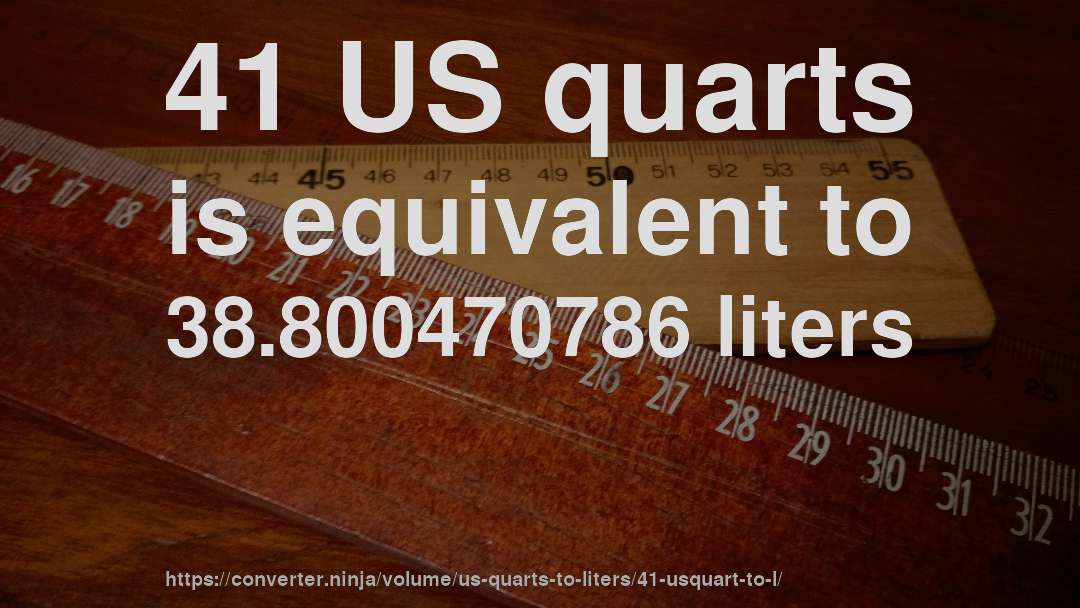 41 US quarts is equivalent to 38.800470786 liters