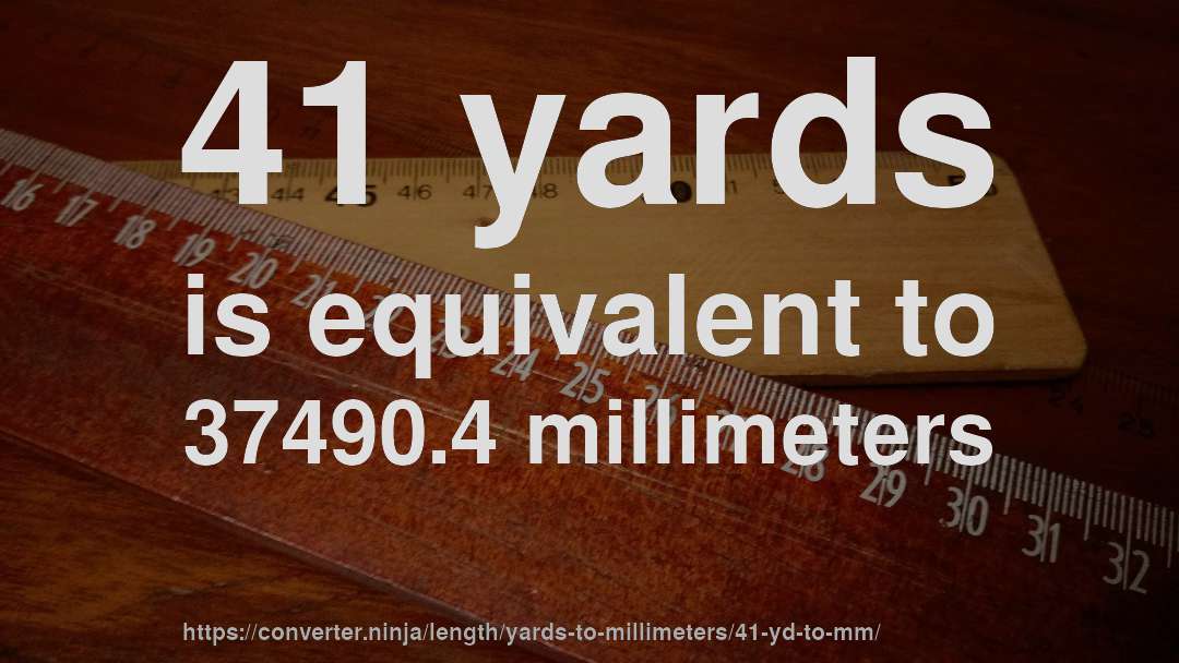 41 yards is equivalent to 37490.4 millimeters