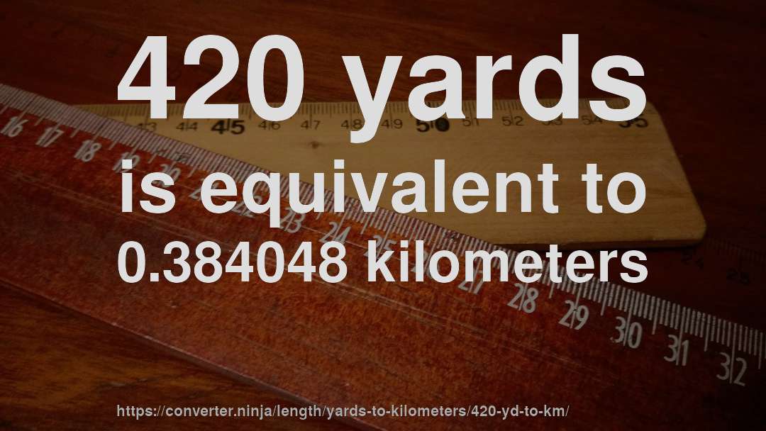 420 yards is equivalent to 0.384048 kilometers