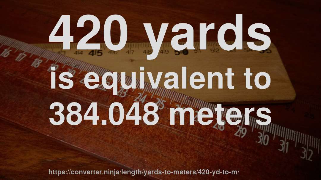 420 yards is equivalent to 384.048 meters