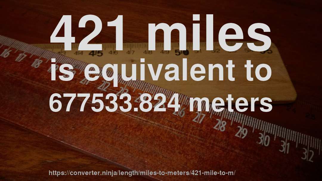 421 miles is equivalent to 677533.824 meters
