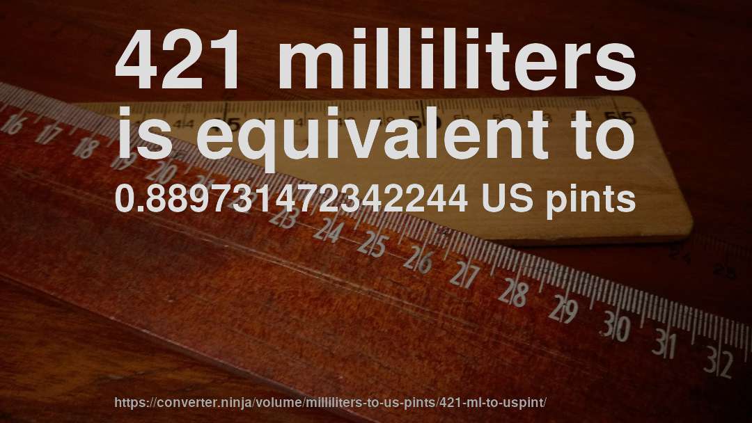 421 milliliters is equivalent to 0.889731472342244 US pints