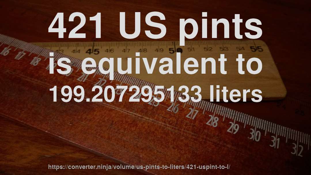 421 US pints is equivalent to 199.207295133 liters