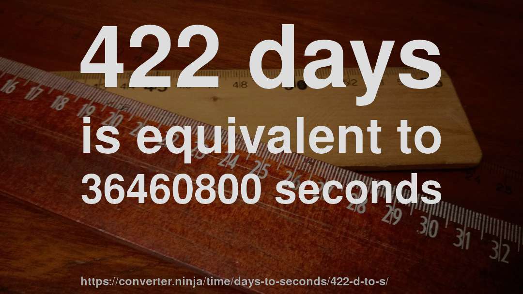422 days is equivalent to 36460800 seconds