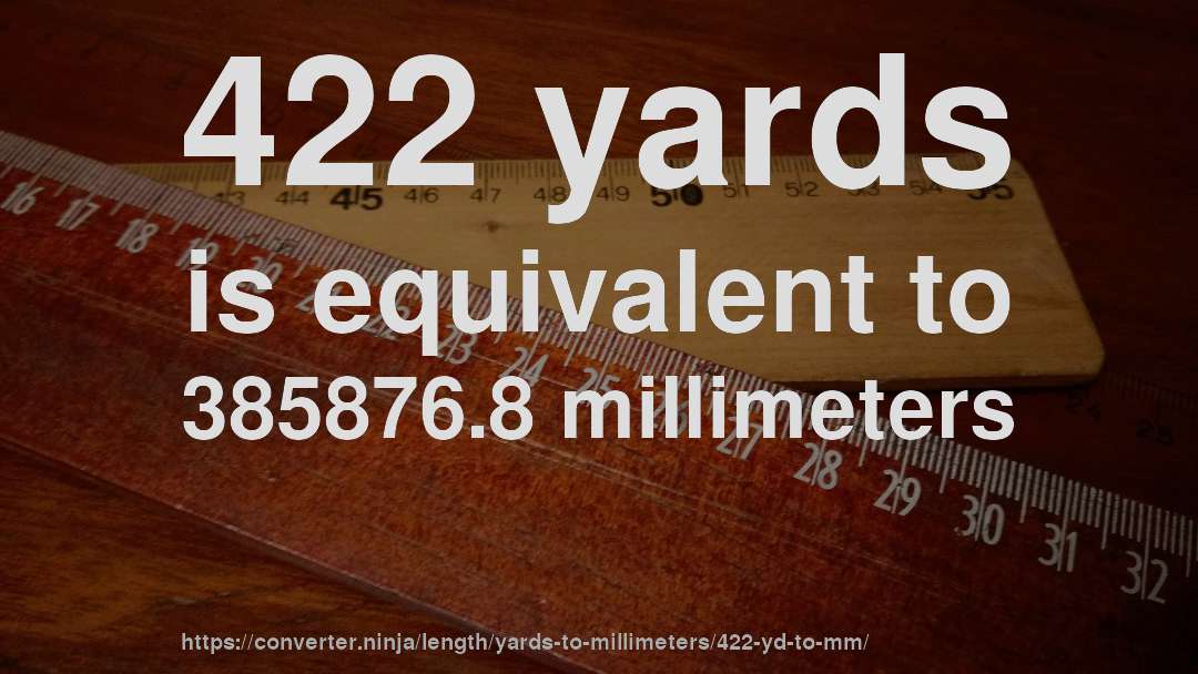 422 yards is equivalent to 385876.8 millimeters