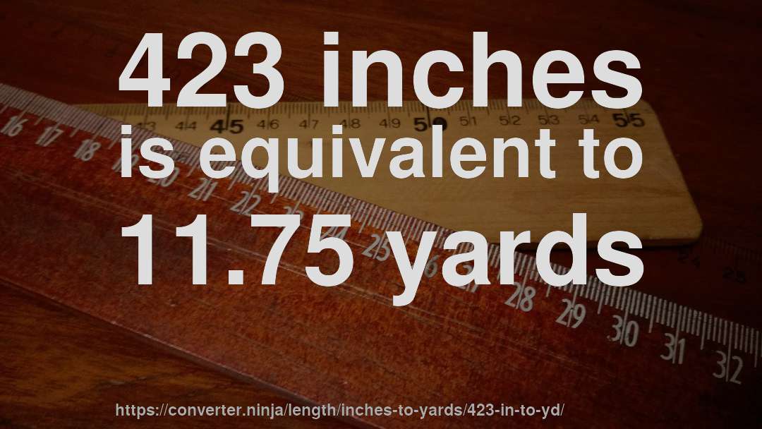 423 inches is equivalent to 11.75 yards