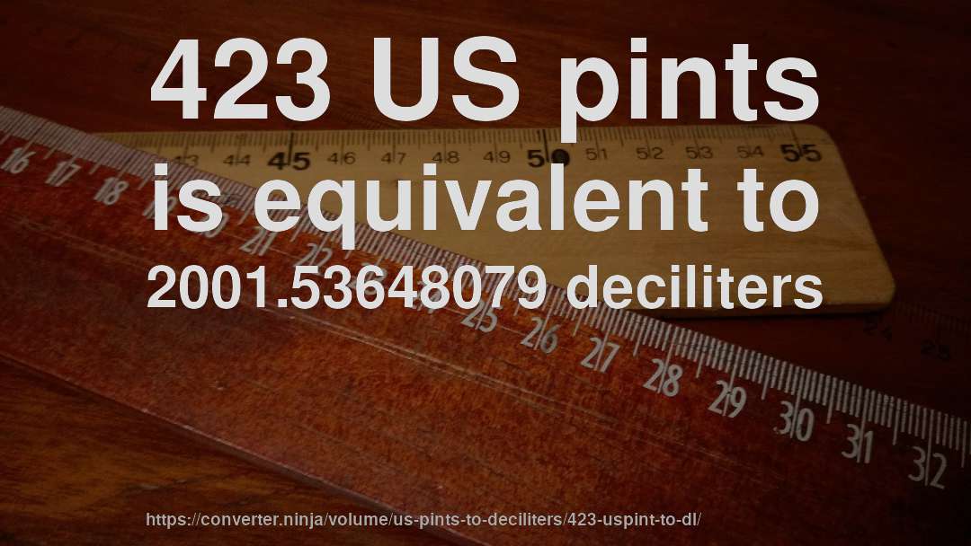 423 US pints is equivalent to 2001.53648079 deciliters