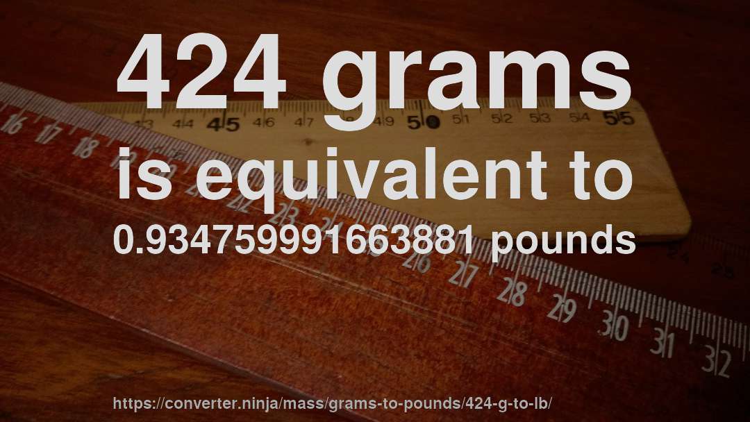 424 grams is equivalent to 0.934759991663881 pounds