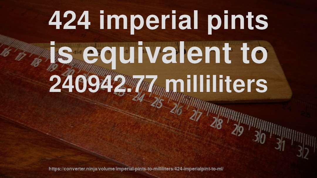424 imperial pints is equivalent to 240942.77 milliliters