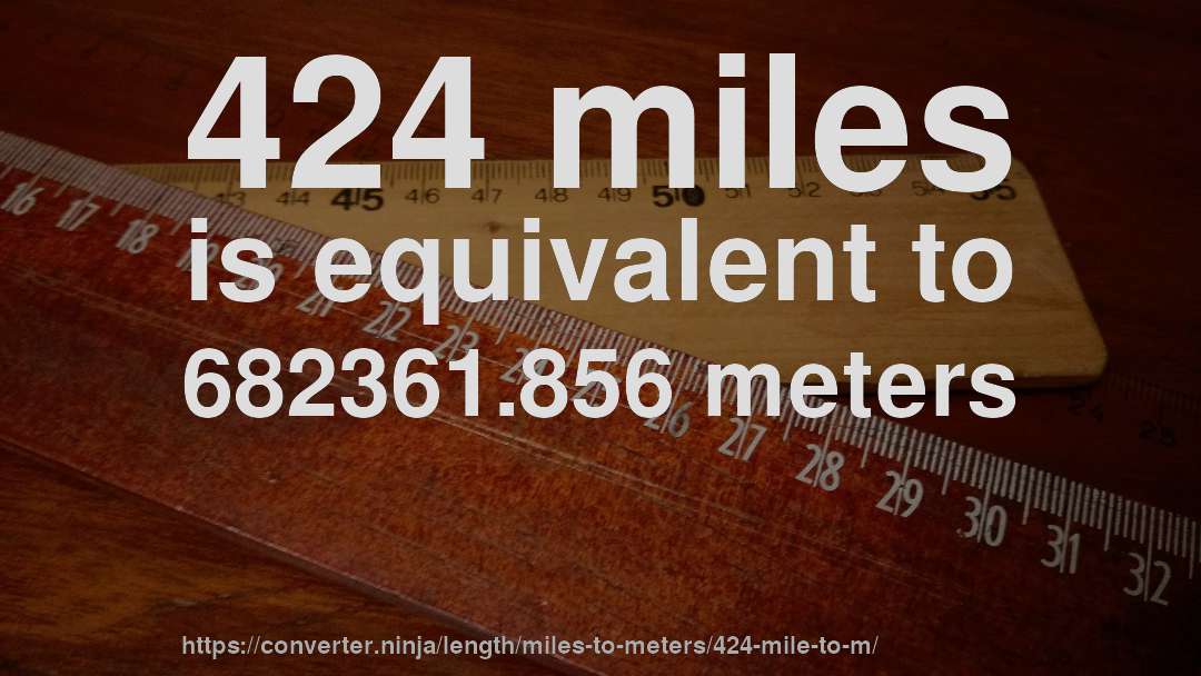 424 miles is equivalent to 682361.856 meters
