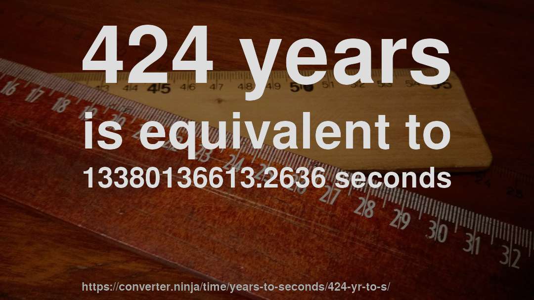 424 years is equivalent to 13380136613.2636 seconds