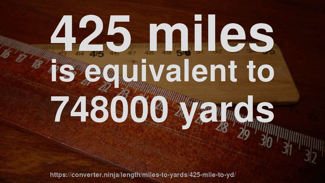 425 miles is equivalent to 748000 yards