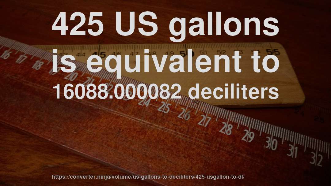 425 US gallons is equivalent to 16088.000082 deciliters