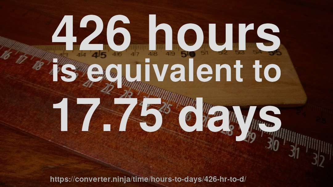 426 hours is equivalent to 17.75 days