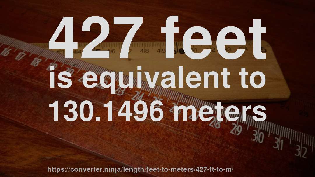 427 feet is equivalent to 130.1496 meters