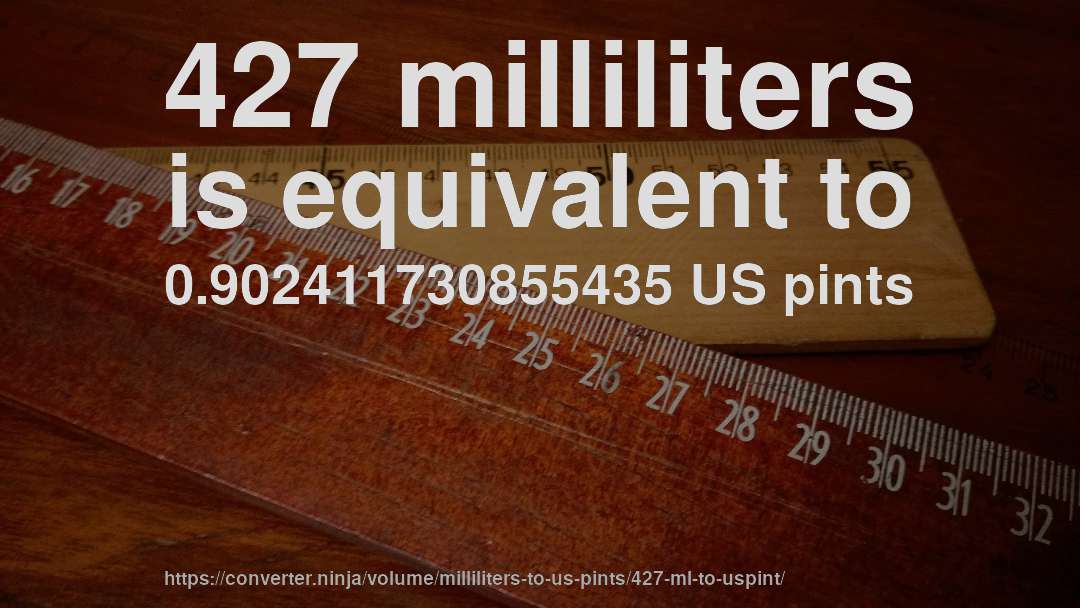 427 milliliters is equivalent to 0.902411730855435 US pints
