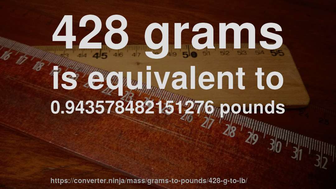 428 grams is equivalent to 0.943578482151276 pounds