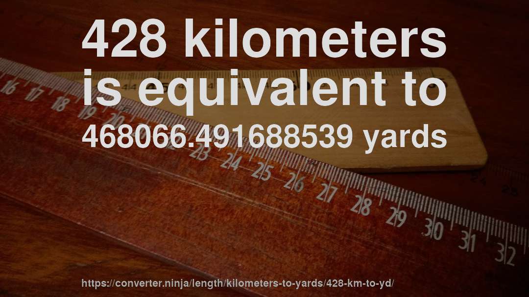 428 kilometers is equivalent to 468066.491688539 yards
