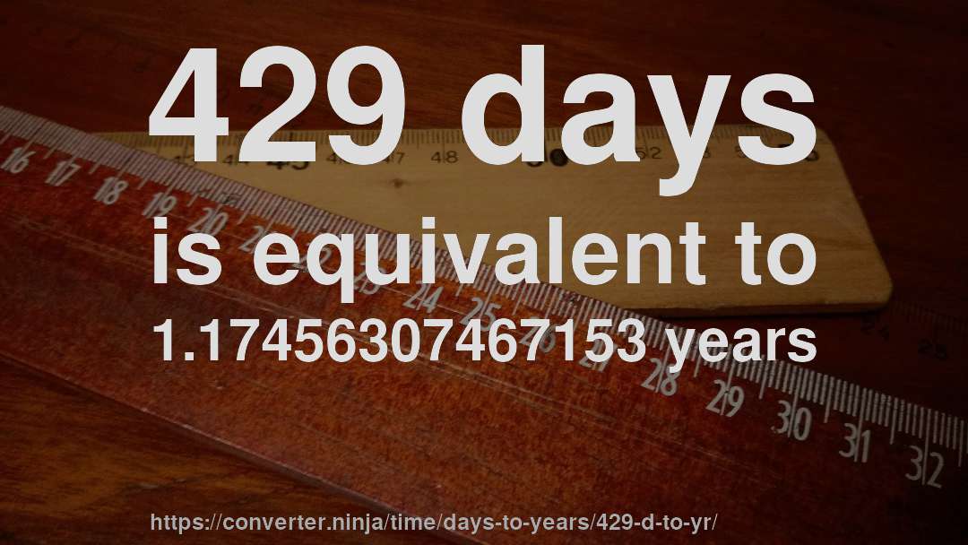 429 days is equivalent to 1.17456307467153 years
