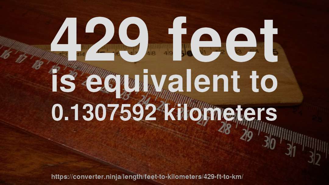 429 feet is equivalent to 0.1307592 kilometers