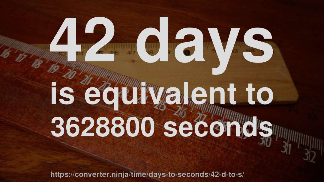 42 days is equivalent to 3628800 seconds