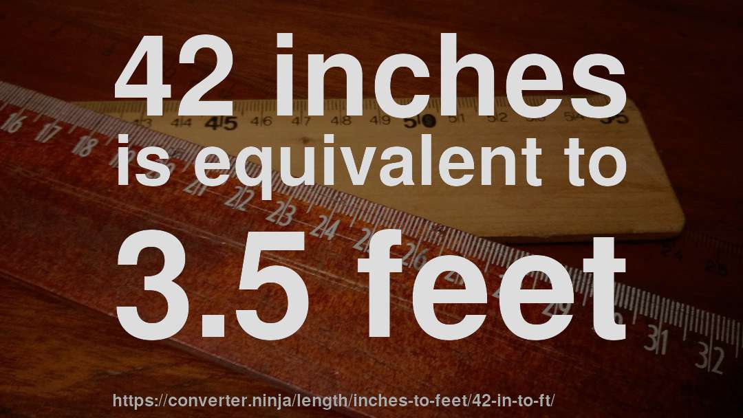 42 inches is equivalent to 3.5 feet