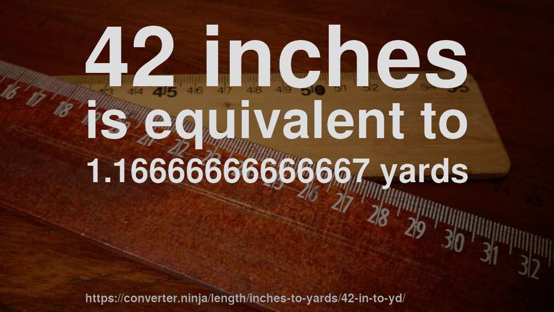 42 inches is equivalent to 1.16666666666667 yards