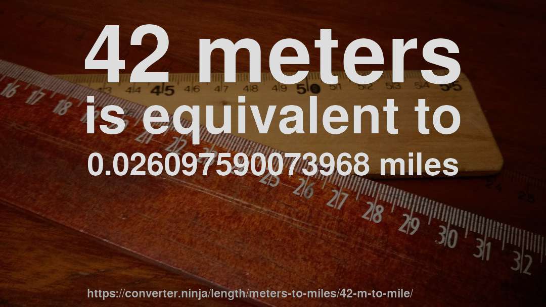 42 meters is equivalent to 0.026097590073968 miles