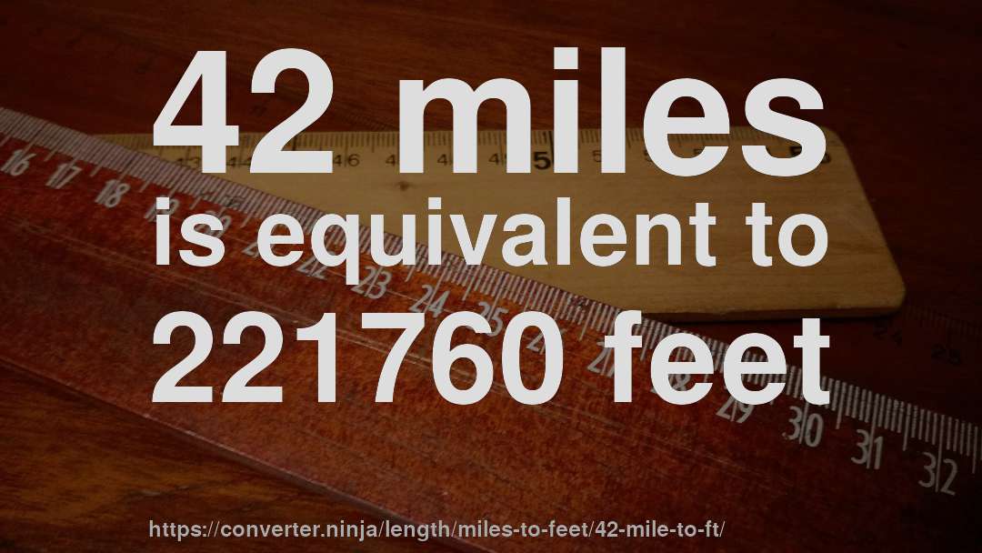 42 miles is equivalent to 221760 feet