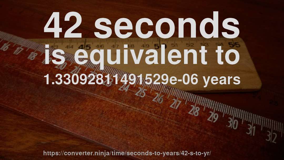 42 seconds is equivalent to 1.33092811491529e-06 years