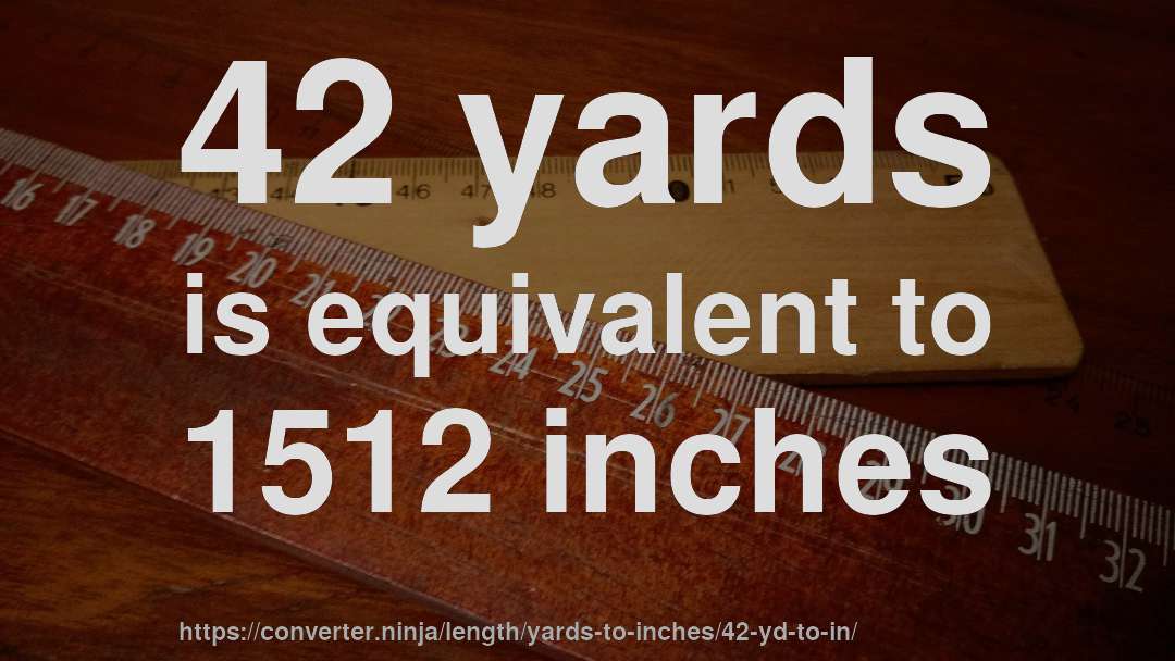42 yards is equivalent to 1512 inches
