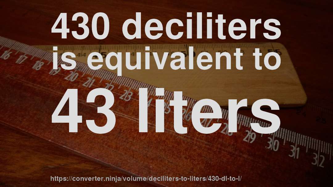 430 deciliters is equivalent to 43 liters