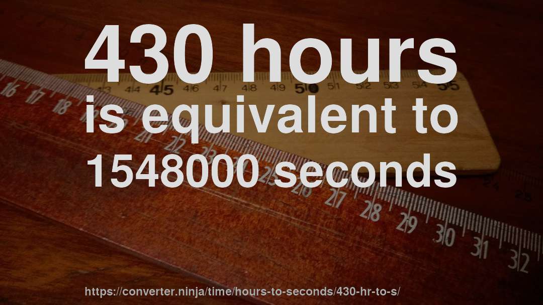 430 hours is equivalent to 1548000 seconds