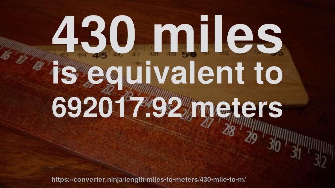 430 miles is equivalent to 692017.92 meters
